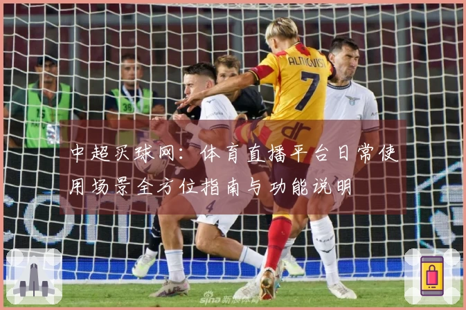 中超买球网：体育直播平台日常使用场景全方位指南与功能说明