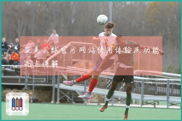 亚美买球官方网站使用体验及功能亮点详解